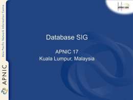Database SIG APNIC 17 Kuala Lumpur, Malaysia Open action items • Action db-16-001: Proposed "Policy for mirroring on IRR" (prop-003-v001), to be sent to.