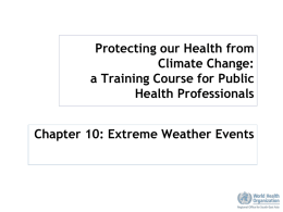 Protecting our Health from Climate Change: a Training Course for Public Health Professionals Chapter 10: Extreme Weather Events.