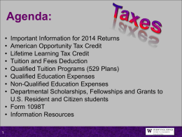 Agenda: • • • • • • • •  Important Information for 2014 Returns American Opportunity Tax Credit Lifetime Learning Tax Credit Tuition and Fees Deduction Qualified Tuition Programs (529 Plans) Qualified Education Expenses Non-Qualified.