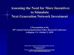 Assessing the Need for More Incentives to Stimulate Next Generation Network Investment A Presentation at the 38th Annual Telecommunications Policy Research Conference Arlington, VA October.