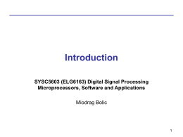 Introduction SYSC5603 (ELG6163) Digital Signal Processing Microprocessors, Software and Applications  Miodrag Bolic Outline • Introduction to the course • Computer architectures for signal processing • Design.