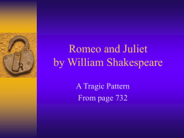 Romeo and Juliet by William Shakespeare A Tragic Pattern From page 732 Act I Exposition – Establishes a setting, introduces some of the main characters, explains.
