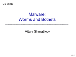 CS 361S  Malware: Worms and Botnets Vitaly Shmatikov  slide 1 Viruses vs. Worms VIRUS  Propagates by infecting other programs   Usually inserted into host code (not a standalone program)  WORM 