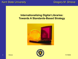 Kent State University  Gregory M. Shreve  Internationalizing Digital Libraries: Towards A Standards-Based Strategy  Shreve  11/7/2004