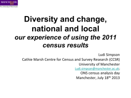 Diversity and change, national and local our experience of using the 2011 census results Ludi Simpson Cathie Marsh Centre for Census and Survey Research (CCSR) University.
