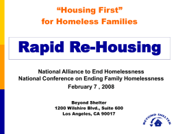 “Housing First” for Homeless Families  Rapid Re-Housing National Alliance to End Homelessness National Conference on Ending Family Homelessness February 7 , 2008 Beyond Shelter 1200 Wilshire Blvd.,