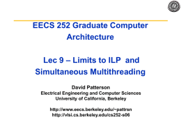 EECS 252 Graduate Computer Architecture Lec 9 – Limits to ILP and Simultaneous Multithreading David Patterson Electrical Engineering and Computer Sciences University of California, Berkeley http://www.eecs.berkeley.edu/~pattrsn http://vlsi.cs.berkeley.edu/cs252-s06