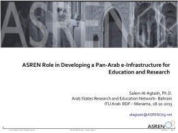 ASREN Role in Developing a Pan-Arab e-Infrastructure for Education and Research  Salem Al-Agtash, Ph.D. Arab States Research and Education Network– Bahrain ITU Arab RDF.