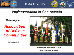 BRAC 2005 Implementation in San Antonio Briefing to:  Association of Defense Communities February 2011 San Antonio Joint Color Guard Joint Base San Antonio pwc.
