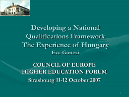 Developing a National Qualifications Framework The Experience of Hungary Eva Gonczi  COUNCIL OF EUROPE HIGHER EDUCATION FORUM Strasbourg 11-12 October 2007