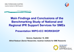 Main Findings and Conclusions of the Benchmarking Study of National and Regional IPR Support Services for SMEs Presentation WIPO-ICC WORKSHOP Geneva, September 16, 2008 Alfred.