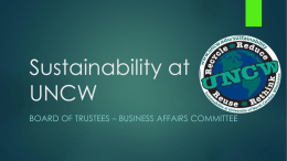 Sustainability at UNCW BOARD OF TRUSTEES – BUSINESS AFFAIRS COMMITTEE OVERVIEW   WHAT SUSTAINABILITY MEANS TO UNCW    CURRENT STATE OF SUSTAINABILITY    ENERGY EFFICIENCY    TRANSPORTATION    DINING    RECYCLING    ACADEMICS    COLLABORATION    GOALS    QUESTIONS.
