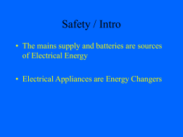 Safety / Intro • The mains supply and batteries are sources of Electrical Energy • Electrical Appliances are Energy Changers.