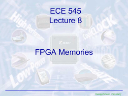 ECE 545 Lecture 8  FPGA Memories  George Mason University Recommended reading • Spartan-6 FPGA Configurable Logic Block: User Guide Google search: UG384 • Spartan-6 FPGA Block.