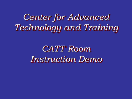 Center for Advanced Technology and Training  CATT Room Instruction Demo These are the 3 different types of Touch Screen Panels that are currently.