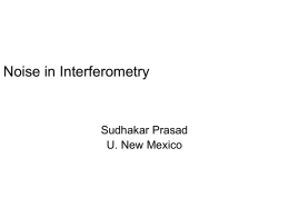 Noise in Interferometry  Sudhakar Prasad U. New Mexico Overview • Fundamental origins of noise – Signal-dependent noise – Detector noise  • Practical noise considerations in interferometers –