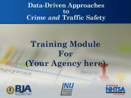 Training Module For (Your Agency here) Data-Driven Approaches to Crime and Traffic Safety  DDACTS DDACTS is an operational model that uses the integration of location-based crime.