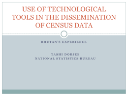 USE OF TECHNOLOGICAL TOOLS IN THE DISSEMINATION OF CENSUS DATA BHUTAN’S EXPERIENCE  TASHI DORJEE NATIONAL STATISTICS BUREAU.