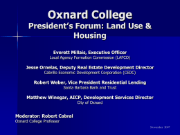 Oxnard College  President’s Forum: Land Use & Housing Everett Millais, Executive Officer  Local Agency Formation Commission (LAFCO)  Jesse Ornelas, Deputy Real Estate Development Director Cabrillo Economic.