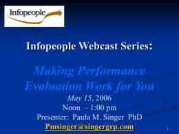 Infopeople Webcast Series:  Making Performance Evaluation Work for You May 15, 2006 Noon – 1:00 pm Presenter: Paula M.