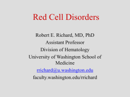 Red Cell Disorders Robert E. Richard, MD, PhD Assistant Professor Division of Hematology University of Washington School of Medicine rrichard@u.washington.edu faculty.washington.edu/rrichard.