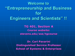 Welcome to  “Entrepreneurship and Business for Engineers and Scientists” !! TG 401, Section A Course website: stevens.edu/sse/tgcourse Dr.