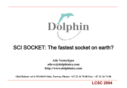 SCI SOCKET: The fastest socket on earth? Atle Vesterkjær atleve@dolphinics.com http://www.dolphinics.com Olaf Helsets vei 6 NO-0619 Oslo, Norway Phone: +47 23 16 70 00