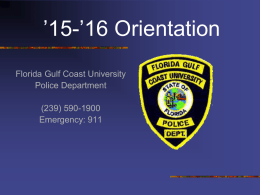 ’15-’16 Orientation Florida Gulf Coast University Police Department  (239) 590-1900 Emergency: 911 Why Police and not Security       Florida State Statute 1012.97 provides that no State University.