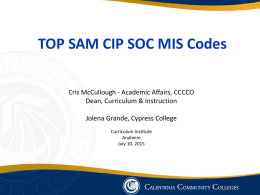 TOP SAM CIP SOC MIS Codes Cris McCullough - Academic Affairs, CCCCO Dean, Curriculum & Instruction Jolena Grande, Cypress College Curriculum Institute Anaheim July 10, 2015