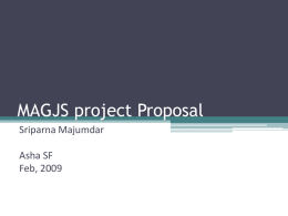 MAGJS project Proposal Sriparna Majumdar Asha SF Feb, 2009 Overview • MAGJS = Murschidabad Adibashi Gramin Janakalyan Samity. • Was Founded in 1993 • Aim: “committed to.