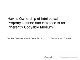 How is Ownership of Intellectual Property Defined and Enforced in an Inherently Copyable Medium? Venkat Balasubramani, Focal PLLC  September 23, 2011