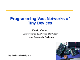 Programming Vast Networks of Tiny Devices David Culler University of California, Berkeley Intel Research Berkeley  http://webs.cs.berkeley.edu.