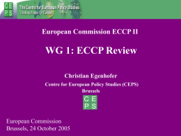 European Commission ECCP II  WG 1: ECCP Review Christian Egenhofer Centre for European Policy Studies (CEPS) Brussels  European Commission Brussels, 24 October 2005