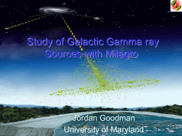 Study of Galactic Gamma ray Sources with Milagro  Milagro  Jordan Goodman Jordan Goodman - The Milagro Collaboration Madison - August 2006 University of Maryland.