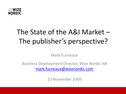 The State of the A&I Market – The publisher’s perspective? Mark Furneaux  Business Development Director, Wize Nordic AB mark.furneaux@wizenordic.com 13 November 2009