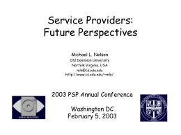 Service Providers: Future Perspectives Michael L. Nelson Old Dominion University Norfolk Virginia, USA mln@cs.odu.edu http://www.cs.odu.edu/~mln/  2003 PSP Annual Conference Washington DC February 5, 2003