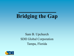 Bridging the Gap Sam B. Upchurch SDII Global Corporation Tampa, Florida The Opportunity to Share Interests is Important • Cave divers provide access that most karst persons.