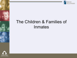 The Children & Families of Inmates The Incarcerated Parents • According to the Center for Children of Incarcerated Parents – In 2004, there were.