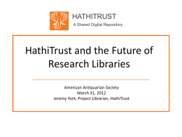 HATHITRUST A Shared Digital Repository  HathiTrust and the Future of Research Libraries American Antiquarian Society March 31, 2012 Jeremy York, Project Librarian, HathiTrust.