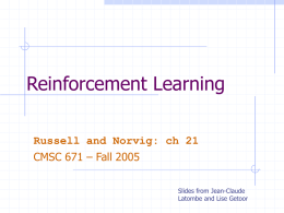 Reinforcement Learning Russell and Norvig: ch 21  CMSC 671 – Fall 2005 Slides from Jean-Claude Latombe and Lise Getoor.