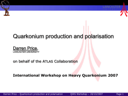 Quarkonium production and polarisation Darren Price, LANCASTER UNIVERSITY  on behalf of the ATLAS Collaboration  International Workshop on Heavy Quarkonium 2007  Darren Price – Quarkonium production.