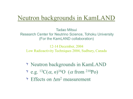 Neutron backgrounds in KamLAND Tadao Mitsui Research Center for Neutrino Science, Tohoku University (For the KamLAND collaboration) 12-14 December, 2004 Low Radioactivity Techniques 2004, Sudbury,