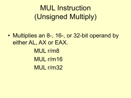MUL Instruction (Unsigned Multiply) • Multiplies an 8-, 16-, or 32-bit operand by either AL, AX or EAX. MUL r/m8 MUL r/m16 MUL r/m32