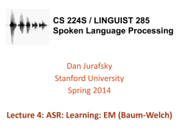 CS 224S / LINGUIST 285 Spoken Language Processing  Dan Jurafsky Stanford University Spring 2014  Lecture 4: ASR: Learning: EM (Baum-Welch)