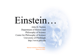 Einstein… John D. Norton Department of History and Philosophy of Science Center for Philosophy of Science University of Pittsburgh http://www.pitt.edu Rotman Institute of Philosophy March 14, 2013