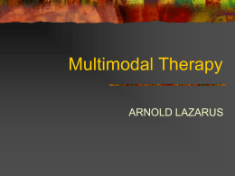 Multimodal Therapy ARNOLD LAZARUS Connection to Social Work       Evidence-based Assumes “parity” Avoids diagnostic labels Acknowledges multiple dimensions Acknowledge interactions among dimensions.