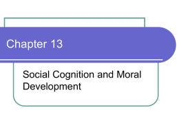 Chapter 13 Social Cognition and Moral Development Theory of Mind   Social cognition: ability to understand psychological differences in others  Adopt other’s perspectives  Theory of.