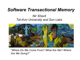 Software Transactional Memory Nir Shavit Tel-Aviv University and Sun Labs  “Where Do We Come From? What Are We? Where Are We Going?”