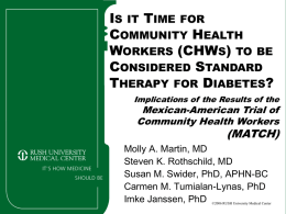 IS IT TIME FOR COMMUNITY HEALTH WORKERS (CHWS) TO BE CONSIDERED STANDARD THERAPY FOR DIABETES? Implications of the Results of the  Mexican-American Trial of Community Health Workers  (MATCH)  Molly.