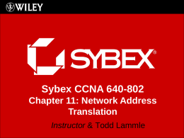 Sybex CCNA 640-802 Chapter 11: Network Address Translation Instructor & Todd Lammle Chapter 11 Objectives The CCNA Topics Covered in this chapter include: • What is.